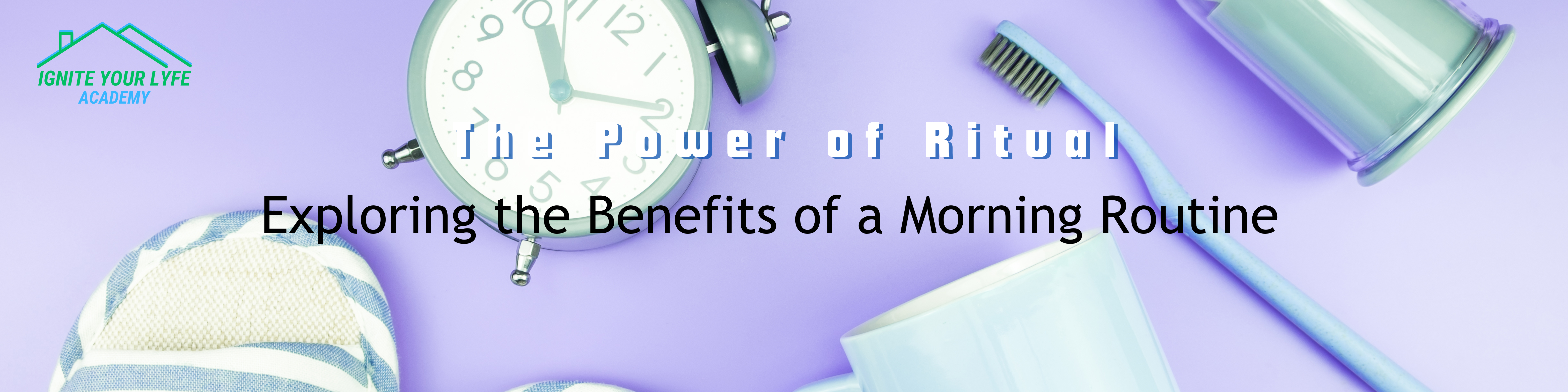 "The Power of Ritual: Exploring the Benefits of a Morning Routine"