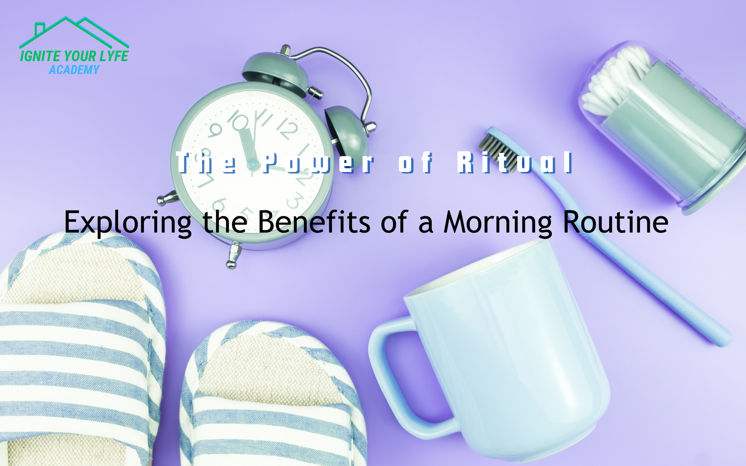 "The Power of Ritual: Exploring the Benefits of a Morning Routine"