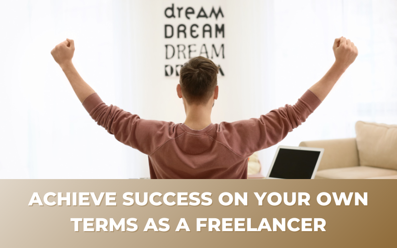Achieve Success on Your Own Terms as a Freelancer
